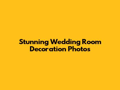 Stunning Wedding Room Decoration Photos
