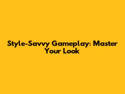 Style-Savvy Gameplay: Master Your Look