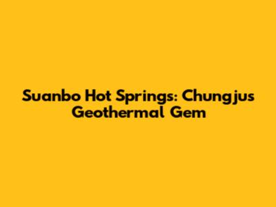 Suanbo Hot Springs: Chungju's Geothermal Gem