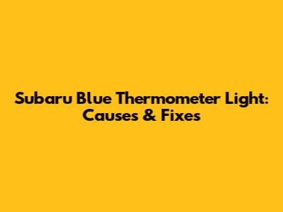 Subaru Blue Thermometer Light: Causes & Fixes