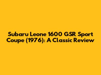 Subaru Leone 1600 GSR Sport Coupe (1976): A Classic Review