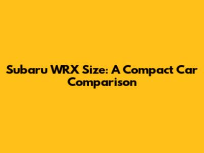 Subaru WRX Size: A Compact Car Comparison