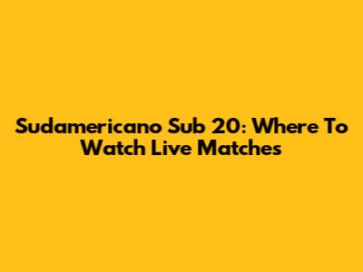 Sudamericano Sub 20: Where To Watch Live Matches
