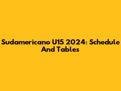Sudamericano U15 2024: Schedule And Tables