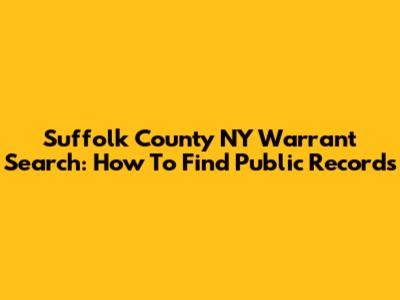 Suffolk County NY Warrant Search: How To Find Public Records