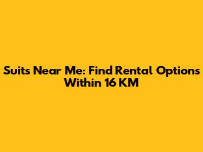 Suits Near Me: Find Rental Options Within 16 KM