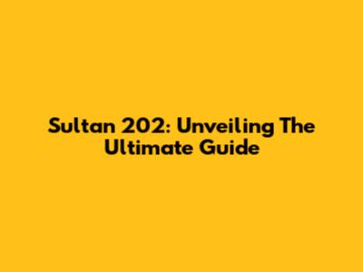 Sultan 202: Unveiling The Ultimate Guide
