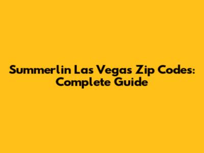 Summerlin Las Vegas Zip Codes: Complete Guide