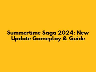 Summertime Saga 2024: New Update Gameplay & Guide