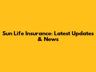 Sun Life Insurance: Latest Updates & News