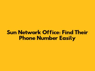 Sun Network Office: Find Their Phone Number Easily