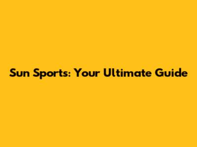 Sun Sports: Your Ultimate Guide
