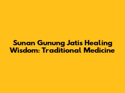 Sunan Gunung Jati's Healing Wisdom: Traditional Medicine