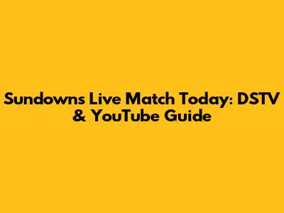 Sundowns Live Match Today: DSTV & YouTube Guide