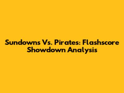 Sundowns Vs. Pirates: Flashscore Showdown Analysis