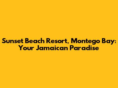 Sunset Beach Resort, Montego Bay: Your Jamaican Paradise