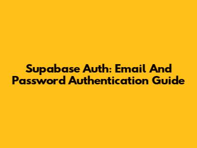 Supabase Auth: Email And Password Authentication Guide