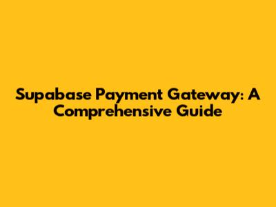 Supabase Payment Gateway: A Comprehensive Guide