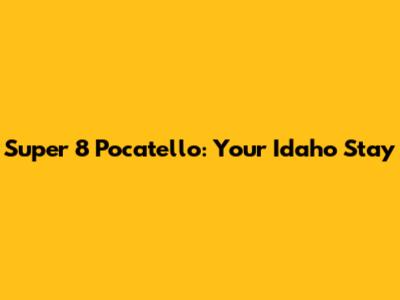 Super 8 Pocatello: Your Idaho Stay