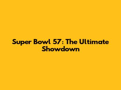Super Bowl 57: The Ultimate Showdown