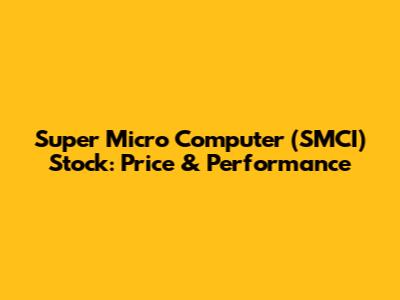 Super Micro Computer (SMCI) Stock: Price & Performance