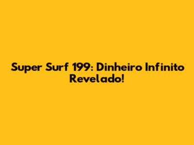 Super Surf 199: Dinheiro Infinito Revelado!