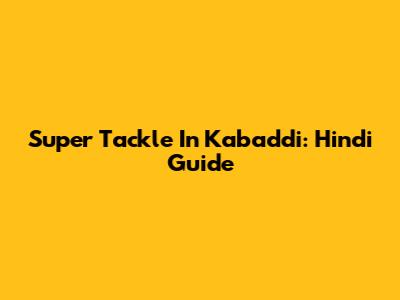 Super Tackle In Kabaddi: Hindi Guide