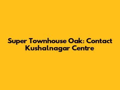 Super Townhouse Oak: Contact Kushalnagar Centre