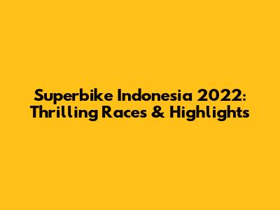 Superbike Indonesia 2022: Thrilling Races & Highlights