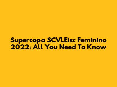 Supercopa SCVLEisc Feminino 2022: All You Need To Know