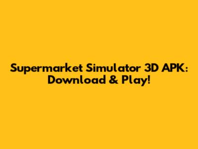 Supermarket Simulator 3D APK: Download & Play!