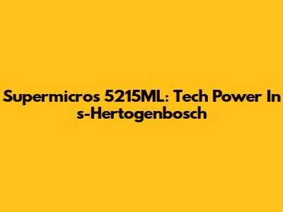 Supermicro's 5215ML: Tech Power In 's-Hertogenbosch