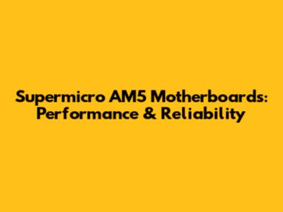 Supermicro AM5 Motherboards: Performance & Reliability