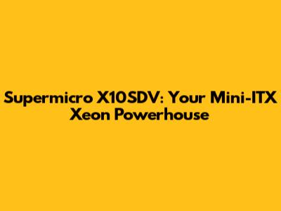 Supermicro X10SDV: Your Mini-ITX Xeon Powerhouse