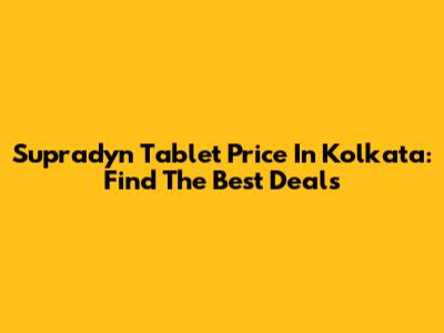 Supradyn Tablet Price In Kolkata: Find The Best Deals