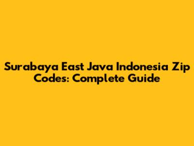 Surabaya East Java Indonesia Zip Codes: Complete Guide