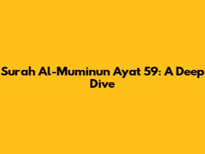 Surah Al-Mu'minun Ayat 59: A Deep Dive