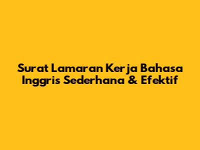 Surat Lamaran Kerja Bahasa Inggris Sederhana & Efektif
