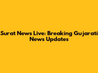 Surat News Live: Breaking Gujarati News Updates