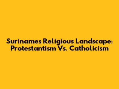 Suriname's Religious Landscape: Protestantism Vs. Catholicism