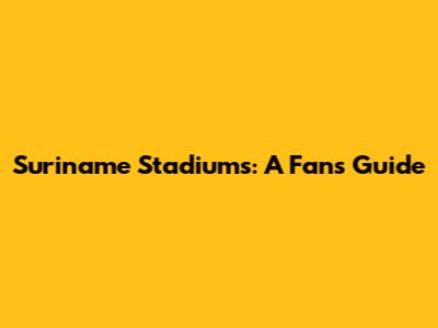 Suriname Stadiums: A Fan's Guide