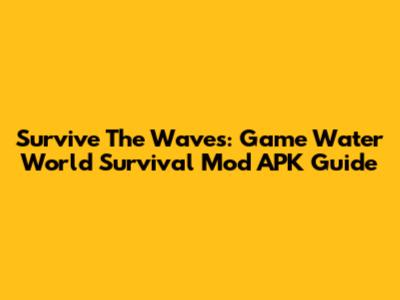 Survive The Waves: Game Water World Survival Mod APK Guide