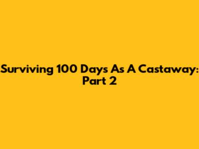 Surviving 100 Days As A Castaway: Part 2