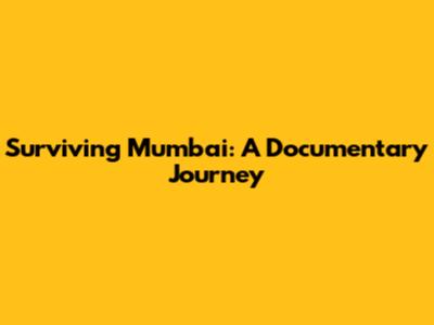 Surviving Mumbai: A Documentary Journey