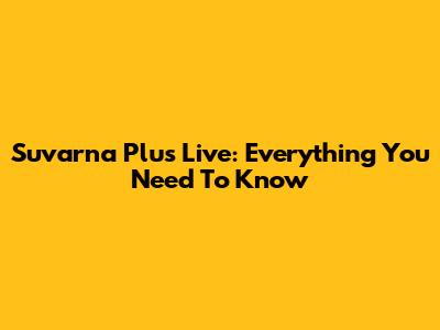 Suvarna Plus Live: Everything You Need To Know