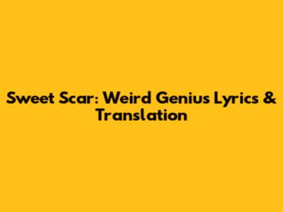 Sweet Scar: Weird Genius Lyrics & Translation