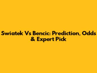 Swiatek Vs Bencic: Prediction, Odds & Expert Pick