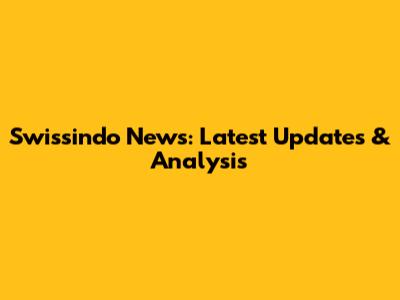 Swissindo News: Latest Updates & Analysis