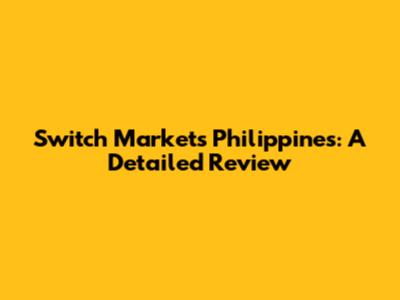 Switch Markets Philippines: A Detailed Review