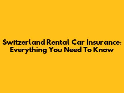 Switzerland Rental Car Insurance: Everything You Need To Know